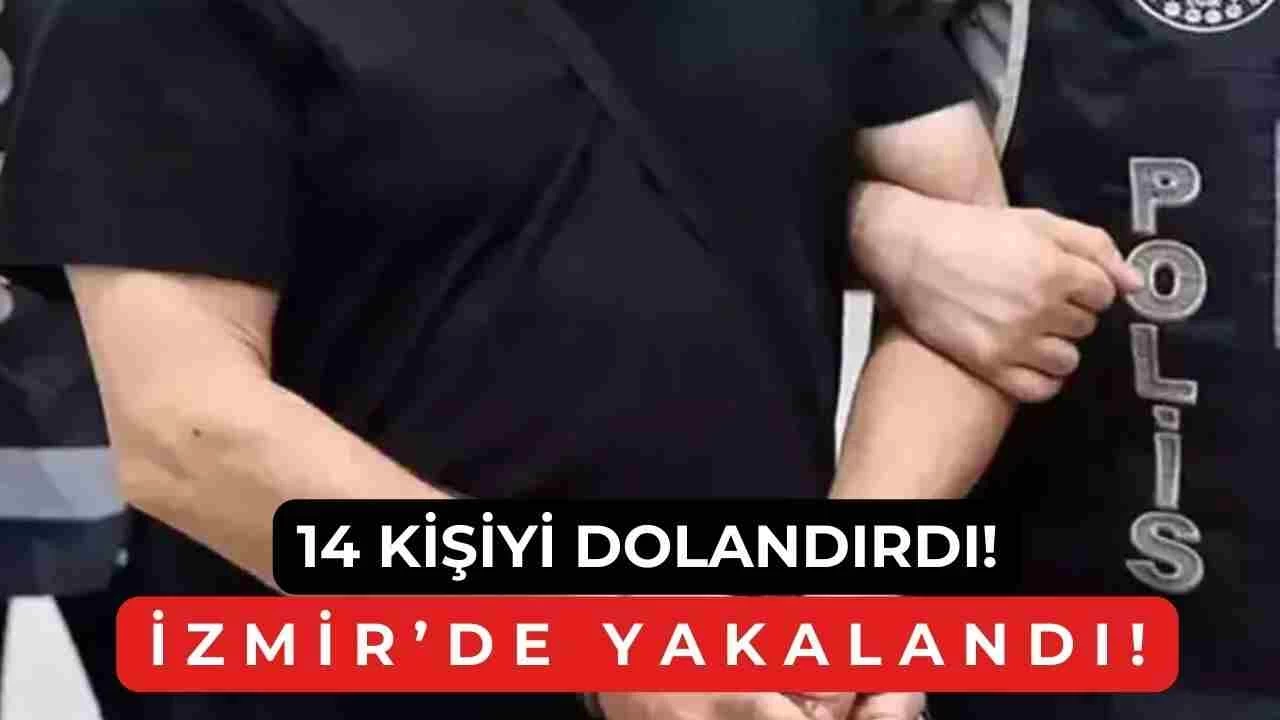 Bir Şehirde 14 Kişiyi Dolandırdı, İzmir’de Yakalandı!