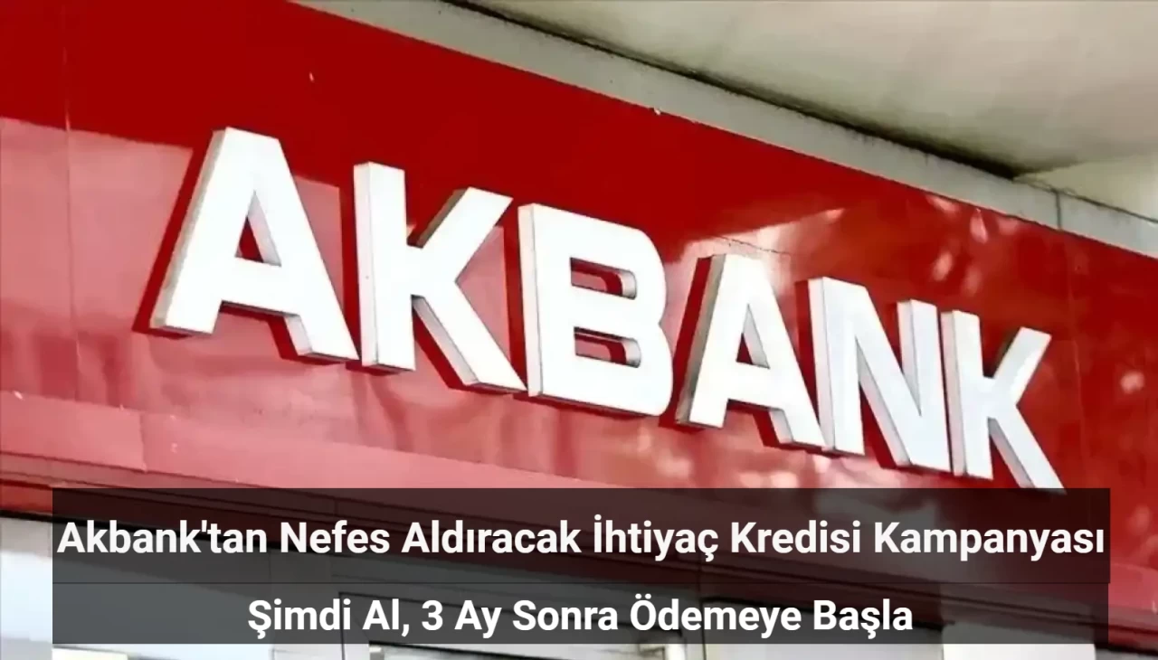 Yok Böyle Bir Kampanya: Akbank 3 Ay Ertelemeli Kredi Veriyor!