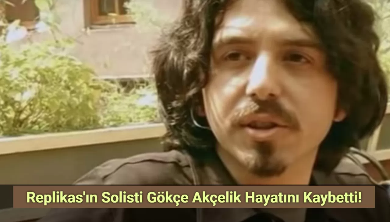 Replikas'ın Solisti Gökçe Akçelik Hayatını Kaybetti!