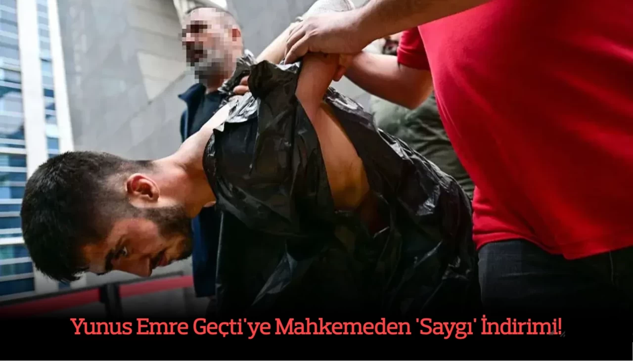 Yunus Emre Geçti'ye Mahkemeden 'Saygı' İndirimi! Cezası 8 Yıl Azaltıldı