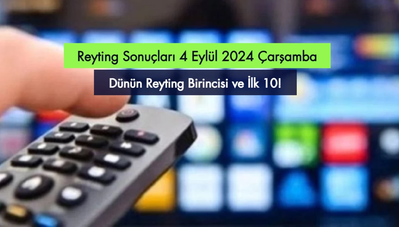 Reyting Sonuçları 4 Eylül 2024: Dünün Reyting Birincisi Kim Oldu?