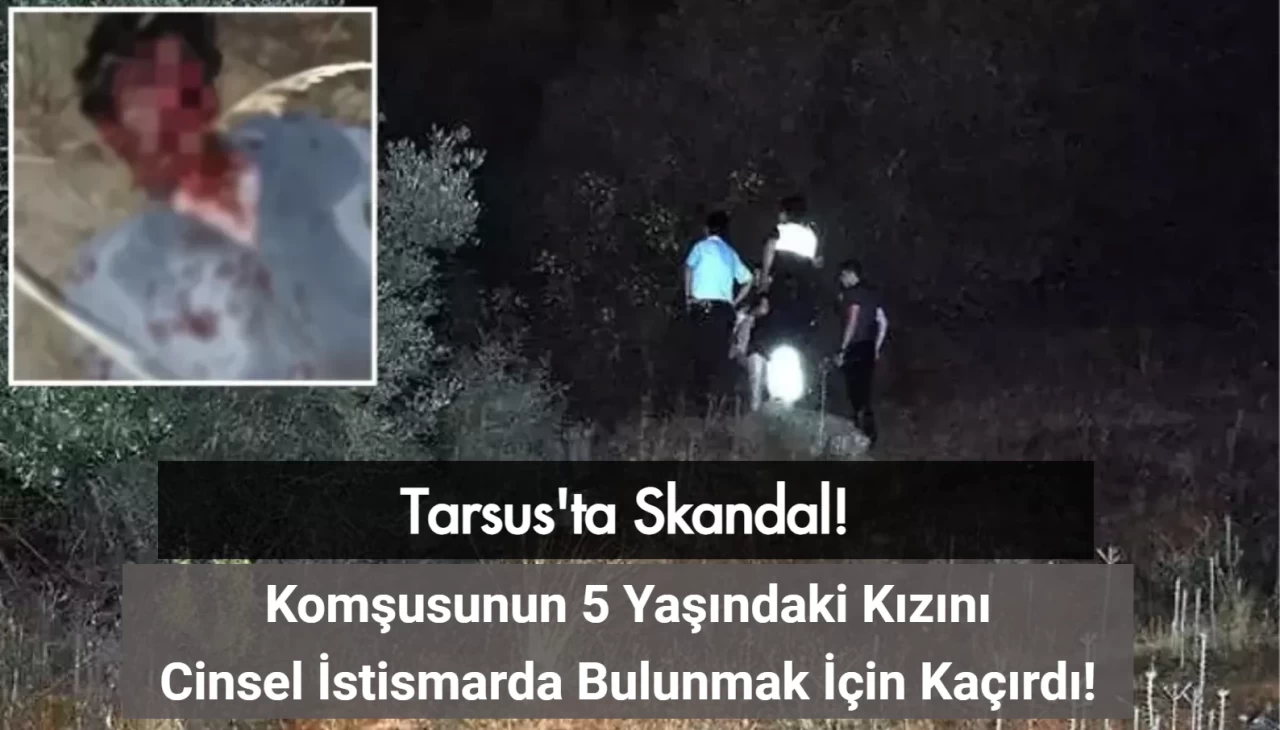 Tarsus'ta Skandal: Komşusunun 5 Yaşındaki Kızını İstismar Etmek İçin Kaçırdı!