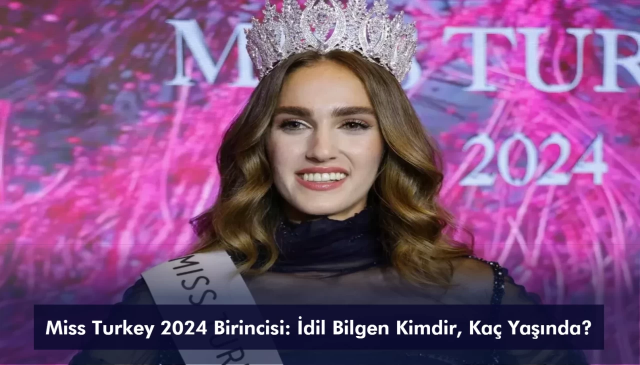 Miss Turkey 2024 Birincisi: İdil Bilgen Kimdir, Kaç Yaşında?