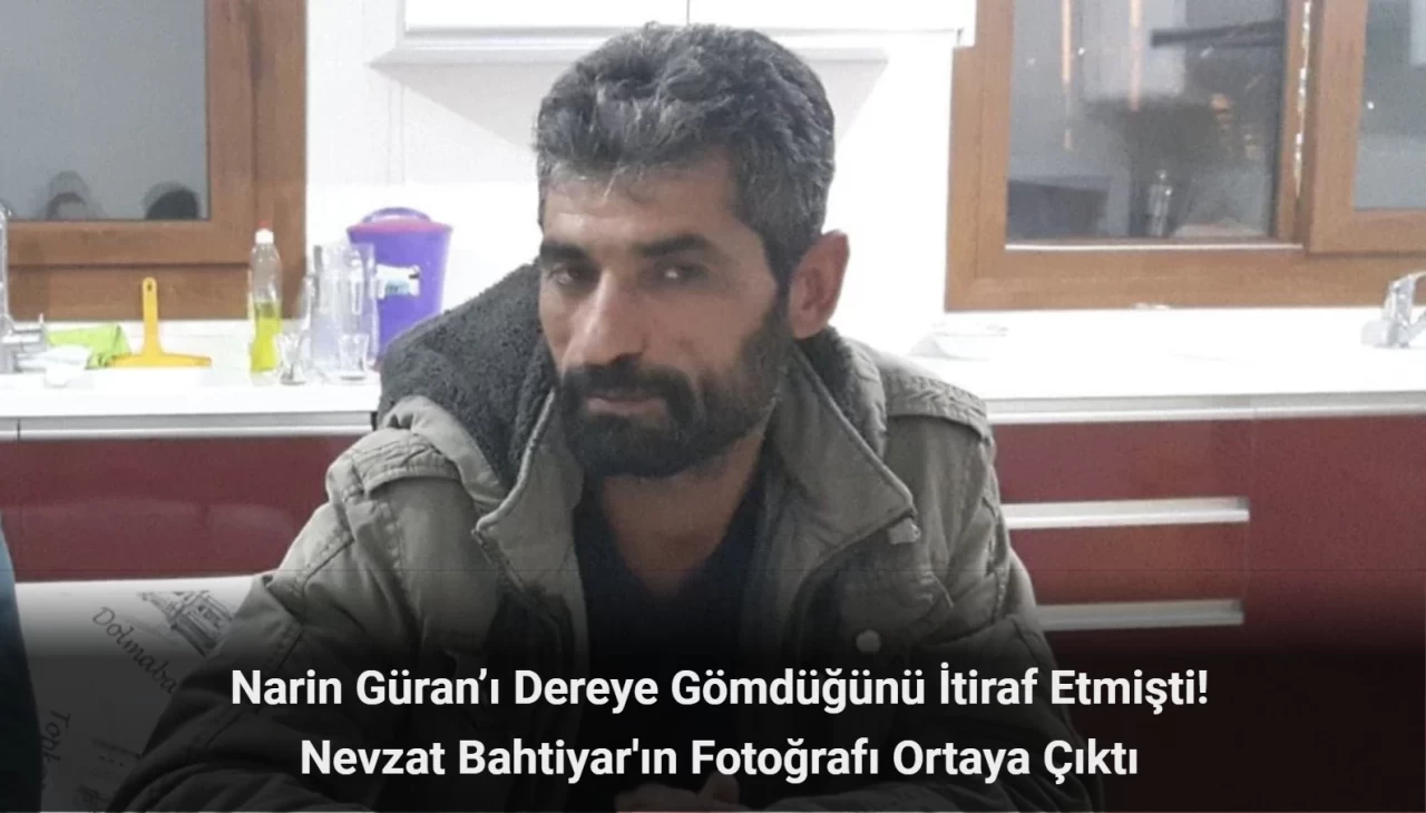 Narin Güran’ı Dereye Gömdüğünü İtiraf Etmişti! Nevzat Bahtiyar'ın Fotoğrafı Ortaya Çıktı!