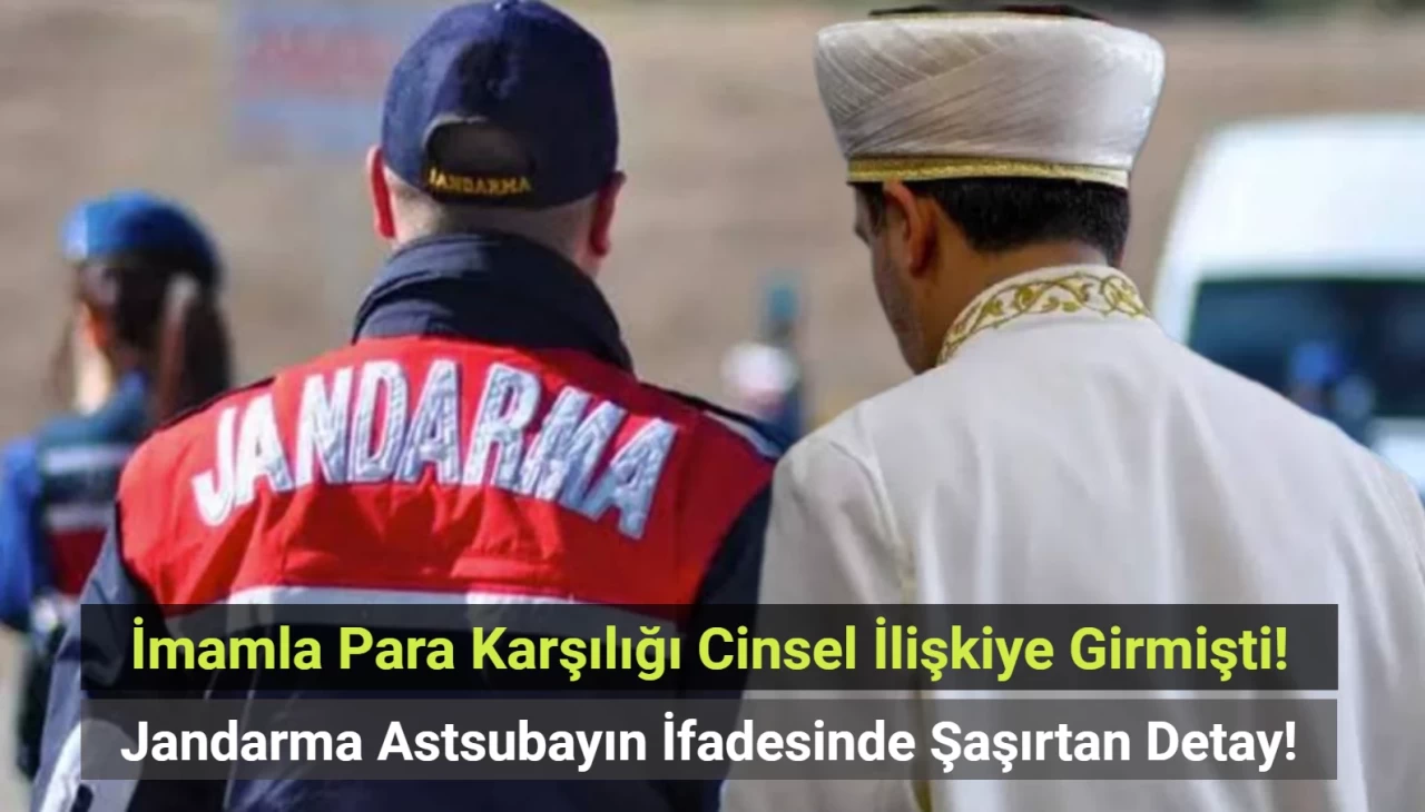 İmamla Para Karşılığı Cinsel İlişkiye Girmişti! Jandarma Astsubayın İfadesinde Şaşırtan Detay