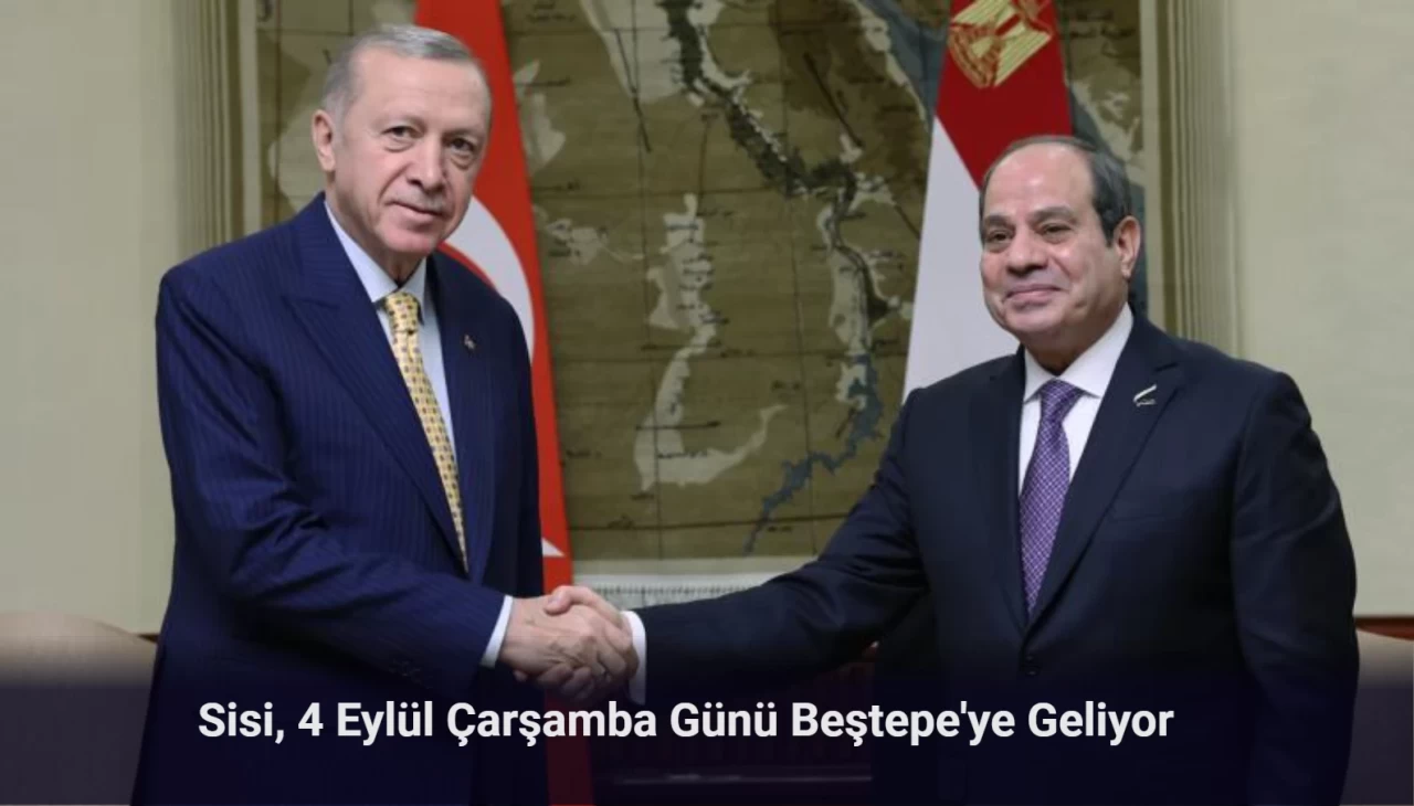 Mısır Cumhurbaşkanı Sisi Yarın Ankara'ya Geliyor