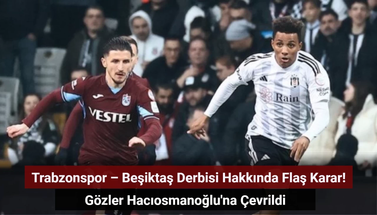 Trabzonspor – Beşiktaş Derbisi Hakkında Flaş Karar!