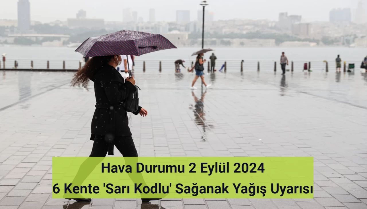 Hava Durumu 2 Eylül 2024: 6 Kente Sağanak Yağış Uyarısı