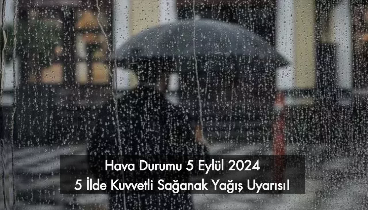 Hava Durumu 5 Eylül 2024: 5 İlde Kuvvetli Sağanak Yağış Uyarısı!