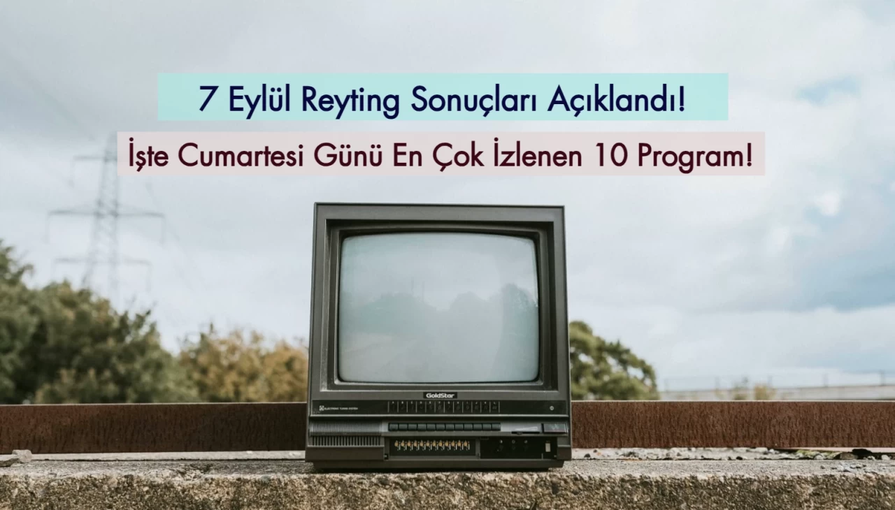 Reyting Sonuçları 7 Eylül 2024: Dünün Reyting Birincisi Kim Oldu?