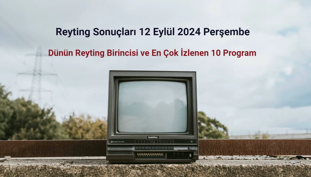 Reyting Sonuçları 12 Eylül 2024: Dünün Reyting Birincisi Kim Oldu?