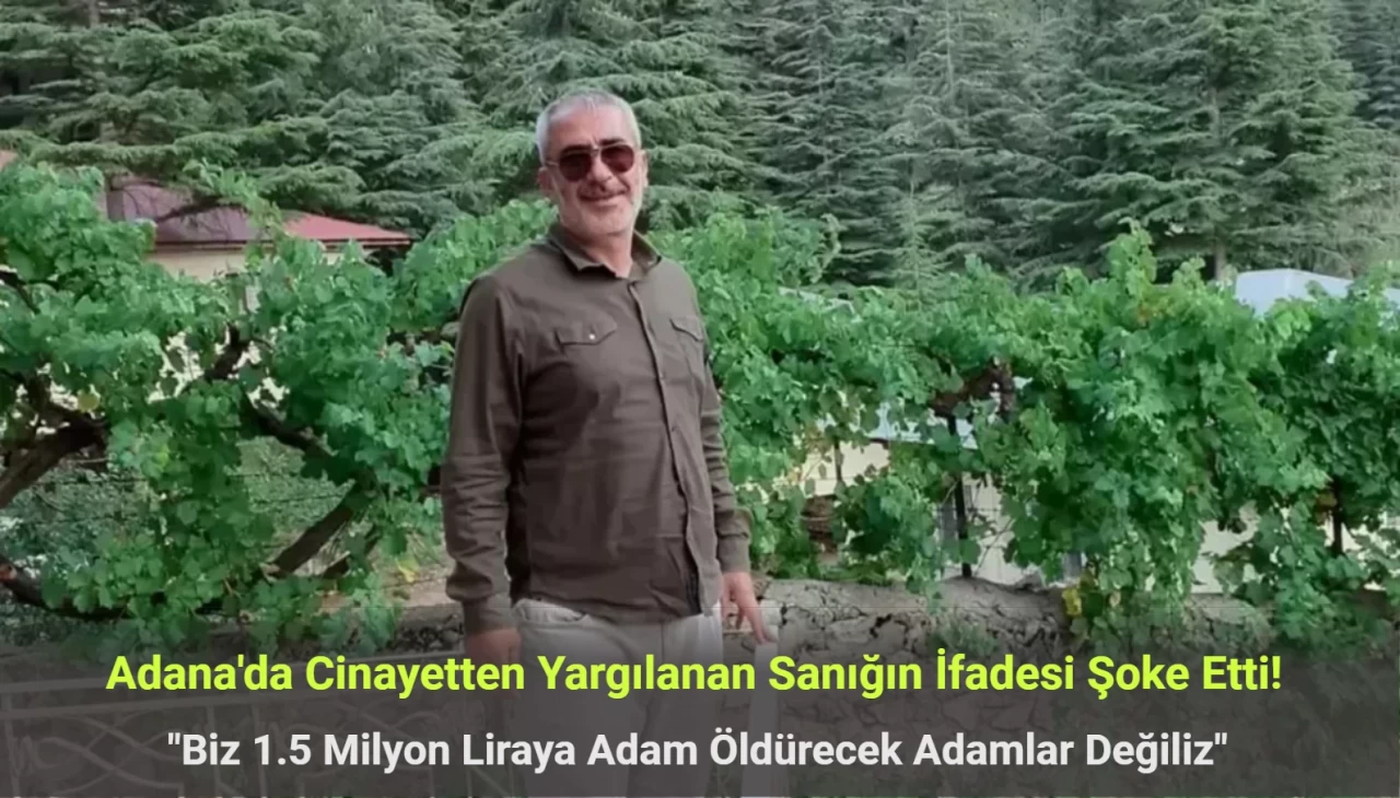 Adana'da Cinayetten Yargılanan Sanık: Biz 1.5 Milyon Liraya Adam Öldürecek Adamlar Değiliz