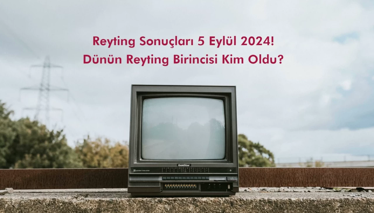 Reyting Sonuçları 5 Eylül 2024: Dünün Reyting Birincisi Kim Oldu?