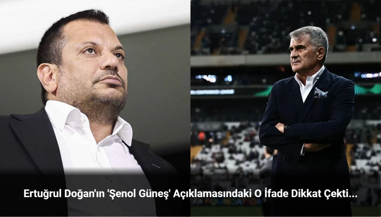 Ertuğrul Doğan'dan Şenol Güneş Açıklaması: Daha Tecrübeli Bir Hoca İle Anlaştık