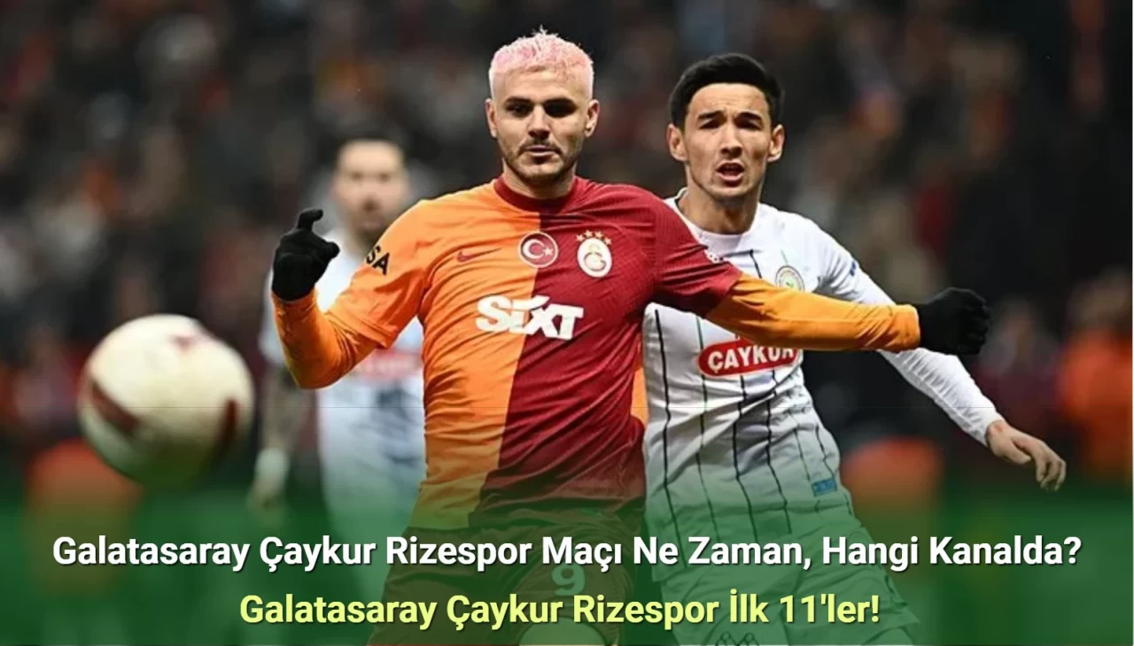 Galatasaray Çaykur Rizespor Maçı Ne Zaman, Hangi Kanalda? Galatasaray Çaykur Rizespor İlk 11'ler!