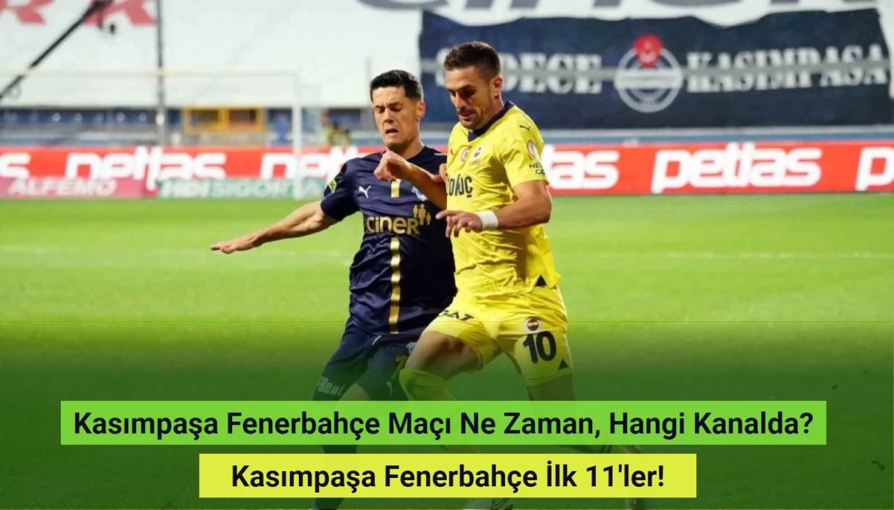 Kasımpaşa Fenerbahçe Maçı Ne Zaman, Hangi Kanalda? Kasımpaşa Fenerbahçe İlk 11'ler!