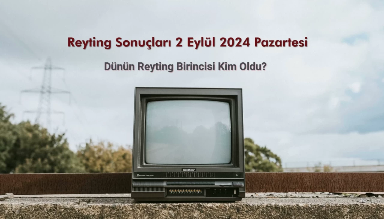 Reyting Sonuçları 2 Eylül 2024: Dünün Reyting Birincisi Kim Oldu?