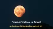 Ay Tutulması Ne Zaman? Parçalı Ay Tutulması Türkiye'den İzlenebilecek Mi?