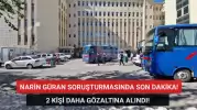 Narin Güran Soruşturmasının Seyrini Değiştirdiler! 2 Yeni Gözaltı