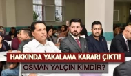 Ahmet Özer'in Yardımcısı Osman Yalçın için Yakalama Kararı! Osman Yalçın Kimdir?