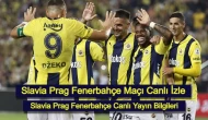 Slavia Prag Fenerbahçe Maçı Canlı İzle: Slavia Prag Fenerbahçe Canlı Yayın Bilgileri!