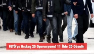 FETÖ'ye Kıskaç 25 Operasyonu! 11 İlde 20 Gözaltı