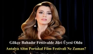 Gökçe Bahadır, Antalya Altın Portakal Film Festivali'nin Jüri Üyesi Oldu