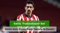 Savic Trabzonspor’da! Stefan Savic Kimdir, Hangi Takımlarda Oynadı?