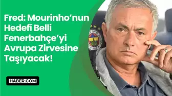 Jose Mourinho’nun Hedefi Belli: Fenerbahçe’yi Avrupa Zirvesine Taşıyacak!