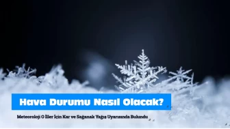 Meteoroloji O İller İçin Kar ve Sağanak Yağış Uyarısında Bulundu