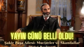 Şakir Paşa Ailesi: Mucizeler ve Skandallar Dizisinin Yayın Günü Belli Oldu