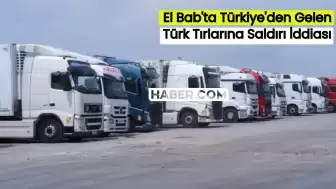 El Bab’ta Türk Tırlarına Saldırı İddiası! Türkiye’den Gelen Tırlara Engel Oldular
