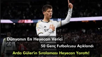 Dünyanın En Heyecan Verici 50 Genç Futbolcusu Açıklandı: Arda Güler Zirveye Yakın!