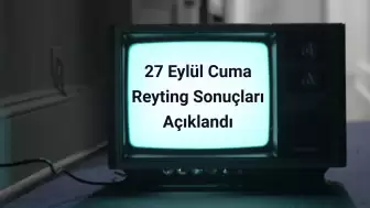 Reyting Sonuçları 27 Eylül 2024 Cuma: Dünün Reyting Birincisi Kim Oldu?