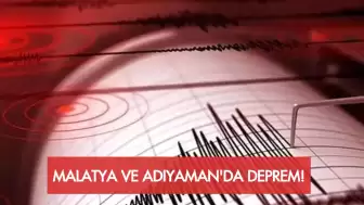 Malatya ve Adıyaman’da Deprem!