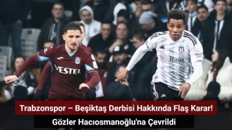 Trabzonspor – Beşiktaş Derbisi Hakkında Flaş Karar!