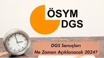 DGS Sonuçları Ne Zaman Açıklanacak 2024?