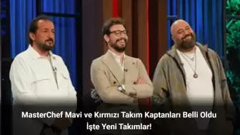 MasterChef Kaptan Kim Oldu 10 Eylül 2024? Takımlar Nasıl Oluştu?