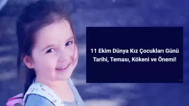 11 Ekim Dünya Kız Çocukları Günü: Tarihi, Teması, Kökeni ve Önemi!