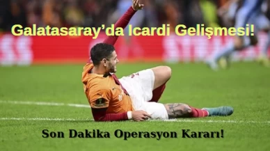 Galatasaray'da Icardi Gelişmesi: Son Dakika Operasyon Kararı