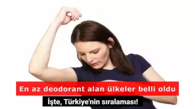Araplardan Şaşırtan Türkiye İstatistiği: En Az Deodorant Kullanan Ülke Olduk!