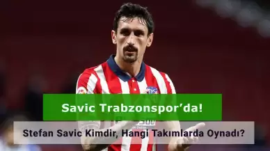 Savic Trabzonspor’da! Stefan Savic Kimdir, Hangi Takımlarda Oynadı?