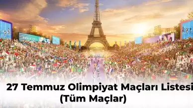 Paris Olimpiyatları 27 Temmuz Programı Tüm Maçlar | 27 Temmuz Olimpiyatlar Hangi Maçlar Var?