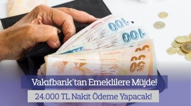 Vakıfbank'tan Emeklilere Müjde: 24.000 TL Maaşa Ek Ödeme Yapılacak