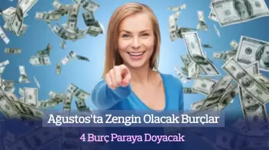 Ağustos’ta Zengin Olacak Burçlar: 4 Burç Paraya Doyacak