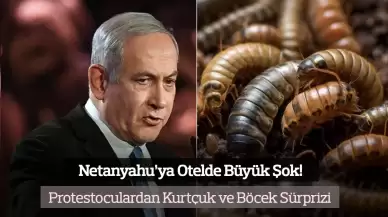 Netanyahu’ya Otelde Büyük Şok! Protestoculardan Kurtçuk ve Böcek Sürprizi