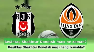 Beşiktaş Shakhtar Donetsk maçı ne zaman, saat kaçta? Beşiktaş Shakhtar Donetsk maçı hangi kanalda?