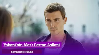 Yabaninin Alaz’ı Bertan Asllani’den Sevgilisiyle Romantik Paylaşım