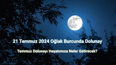 21 Temmuz 2024 Oğlak Dolunayı Neler Getirecek?