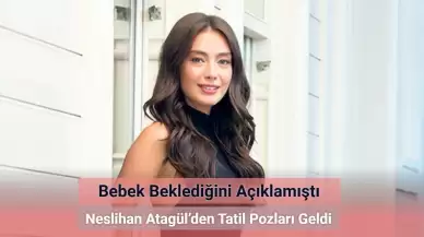 Bebek Beklediğini Açıklamıştı! Neslihan Atagül’den Tatil Pozları Geldi